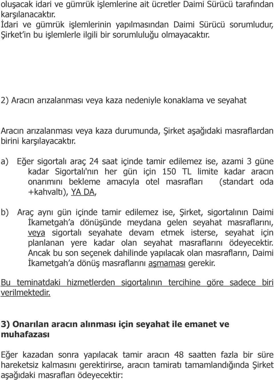 2) Aracın arızalanması veya kaza nedeniyle konaklama ve seyahat Aracın arızalanması veya kaza durumunda, Şirket aşağıdaki masraflardan birini karşılayacaktır.