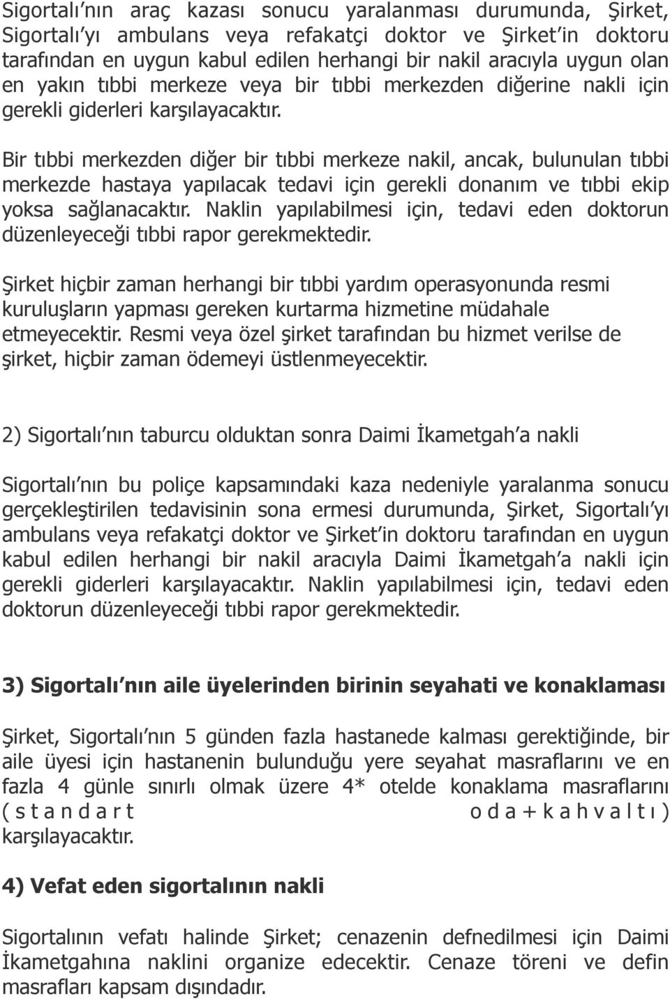 Bir tıbbi merkezden diğer bir tıbbi merkeze nakil, ancak, bulunulan tıbbi merkezde hastaya yapılacak tedavi için gerekli donanım ve tıbbi ekip yoksa sağlanacaktır.