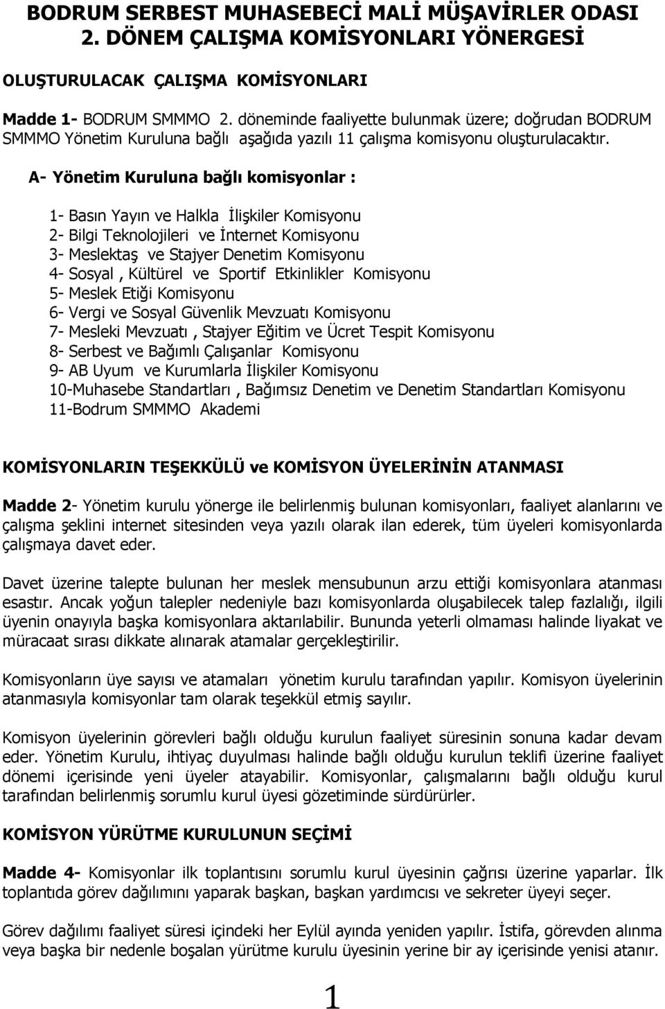 A- Yönetim Kuruluna bağlı komisyonlar : 1- Basın Yayın ve Halkla İlişkiler Komisyonu 2- Bilgi Teknolojileri ve İnternet Komisyonu 3- Meslektaş ve Stajyer Denetim Komisyonu 4- Sosyal, Kültürel ve