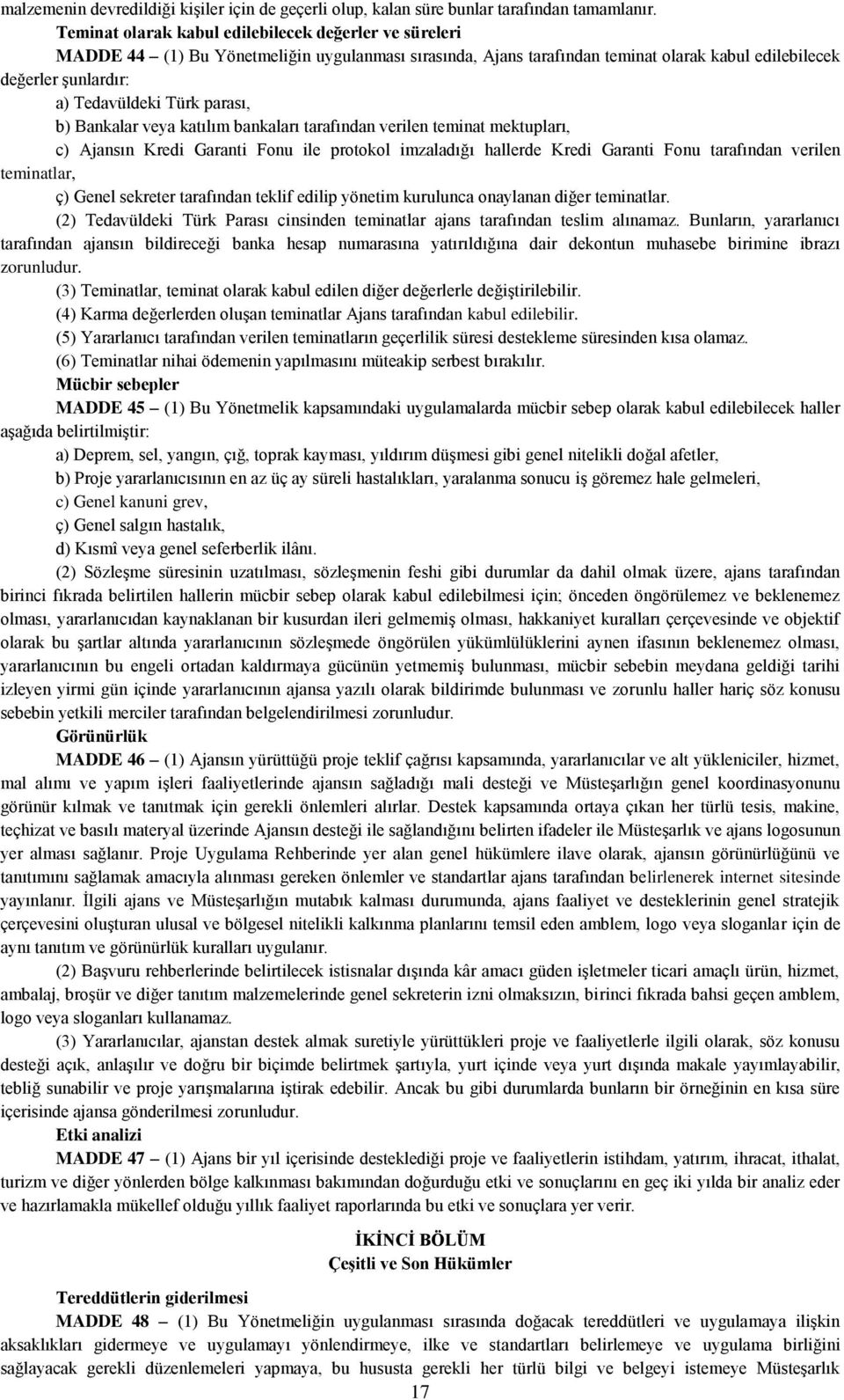 parası, b) Bankalar veya katılım bankaları tarafından verilen teminat mektupları, c) Ajansın Kredi Garanti Fonu ile protokol imzaladığı hallerde Kredi Garanti Fonu tarafından verilen teminatlar, ç)