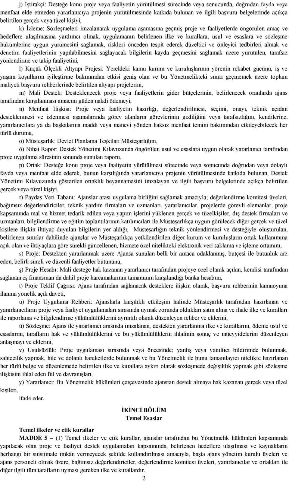 uygulamanın belirlenen ilke ve kurallara, usul ve esaslara ve sözleşme hükümlerine uygun yürümesini sağlamak, riskleri önceden tespit ederek düzeltici ve önleyici tedbirleri almak ve denetim