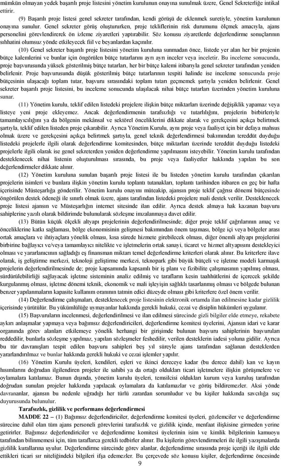 Genel sekreter görüş oluştururken, proje tekliflerinin risk durumunu ölçmek amacıyla, ajans personelini görevlendirerek ön izleme ziyaretleri yaptırabilir.