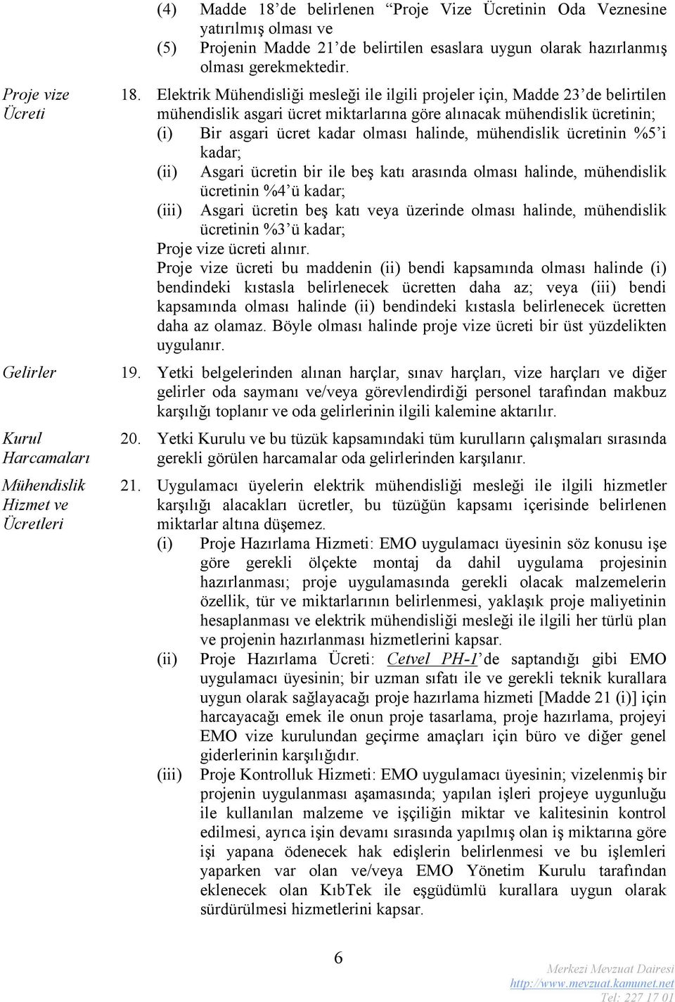 Elektrik Mühendisliği mesleği ile ilgili projeler için, Madde 23 de belirtilen mühendislik asgari ücret miktarlarına göre alınacak mühendislik ücretinin; (i) Bir asgari ücret kadar olması halinde,