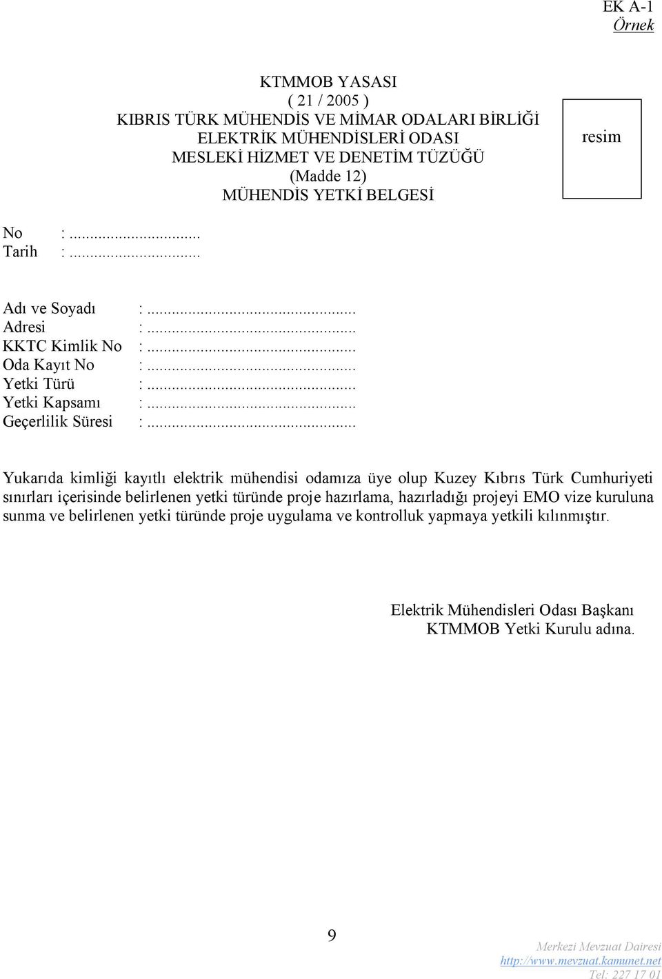 .. Yukarıda kimliği kayıtlı elektrik mühendisi odamıza üye olup Kuzey Kıbrıs Türk Cumhuriyeti sınırları içerisinde belirlenen yetki türünde proje hazırlama, hazırladığı