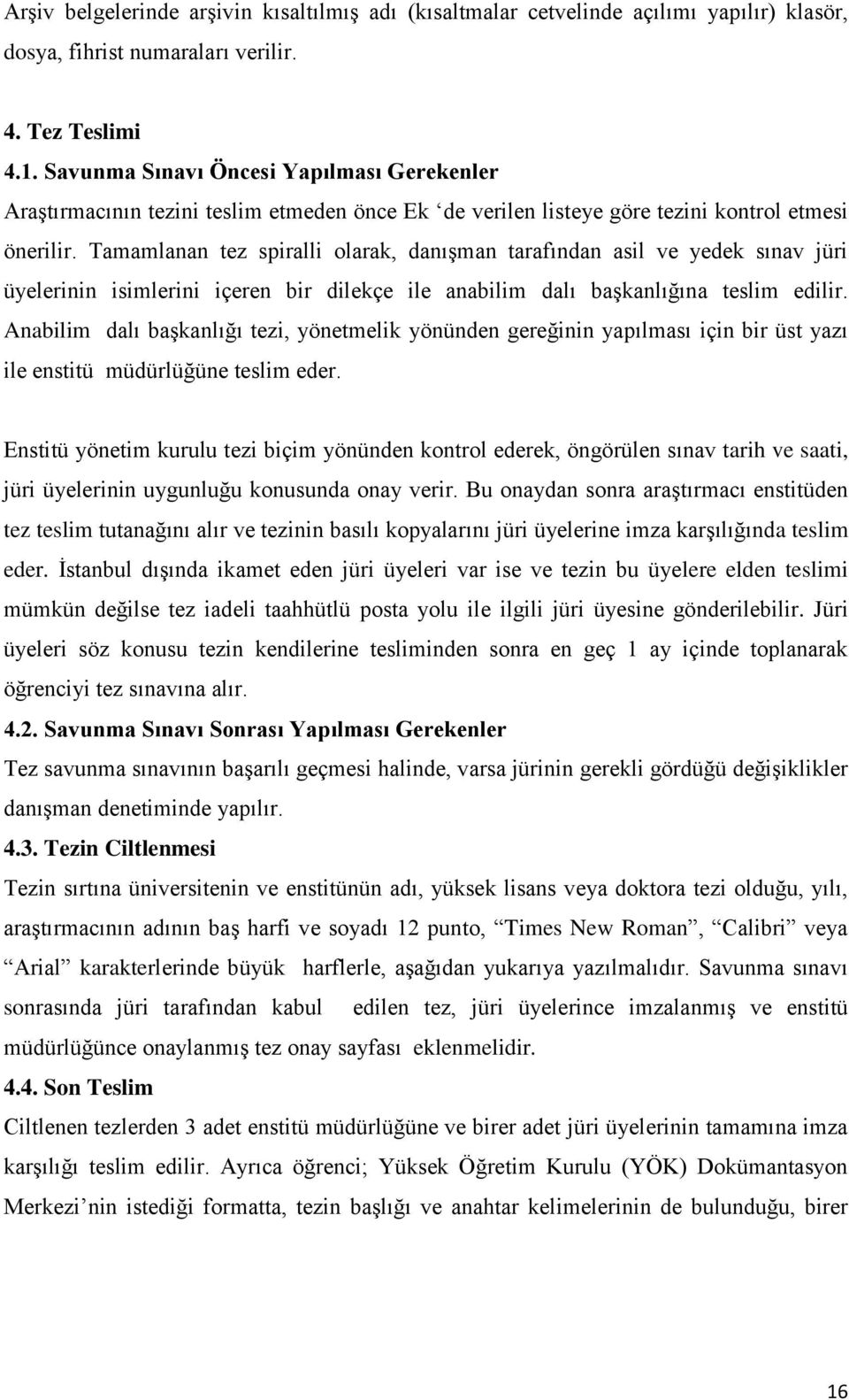 Tamamlanan tez spiralli olarak, danışman tarafından asil ve yedek sınav jüri üyelerinin isimlerini içeren bir dilekçe ile anabilim dalı başkanlığına teslim edilir.