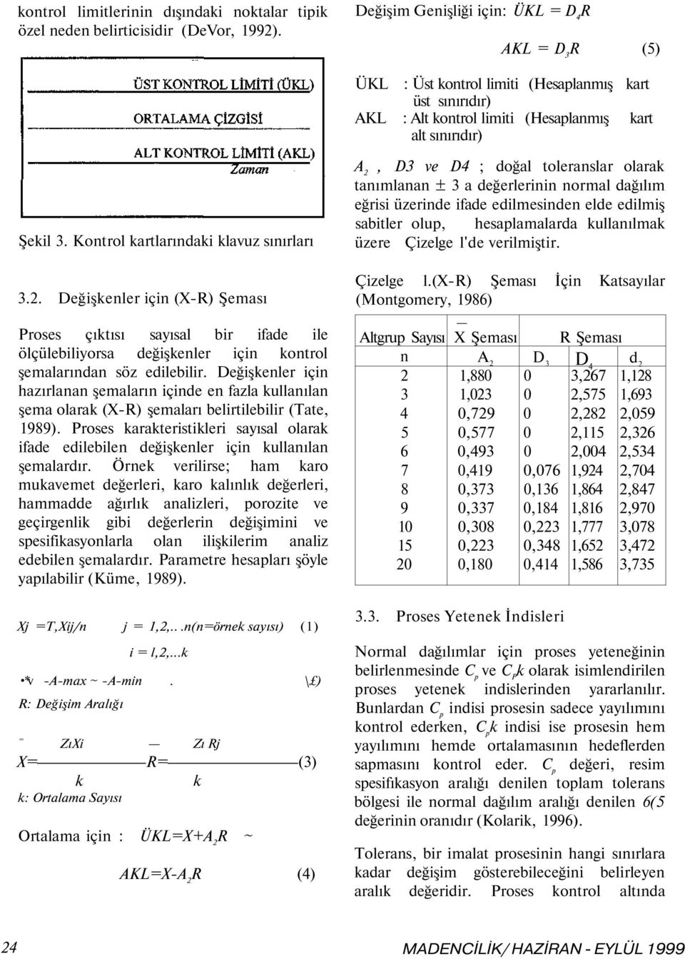 Kontrol kartlarındaki klavuz sınırları 3.2. Değişkenler için (X-R) Şeması Proses çıktısı sayısal bir ifade ile ölçülebiliyorsa değişkenler için kontrol şemalarından söz edilebilir.