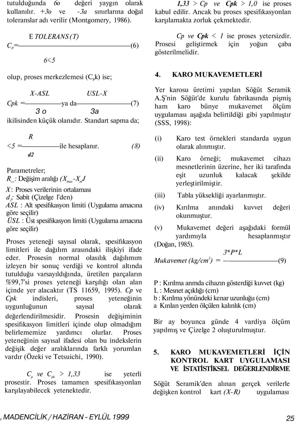 (8) d2 Parametreler; R_: Değişim aralığı (X max -X m J X : Proses verilerinin ortalaması d 2 : Sabit (Çizelge l'den) ASL : Alt spesifıkasyon limiti (Uygulama amacına göre seçilir) ÜSL : Üst