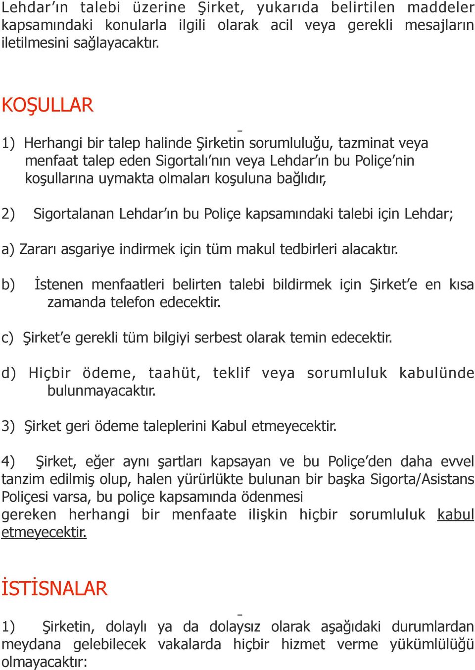 Sigortalanan Lehdar ın bu Poliçe kapsamındaki talebi için Lehdar; a) Zararı asgariye indirmek için tüm makul tedbirleri alacaktır.