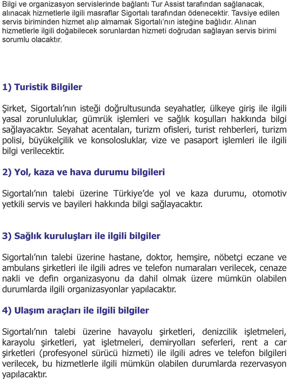 1) Turistik Bilgiler Şirket, Sigortalı nın isteği doğrultusunda seyahatler, ülkeye giriş ile ilgili yasal zorunluluklar, gümrük işlemleri ve sağlık koşulları hakkında bilgi sağlayacaktır.