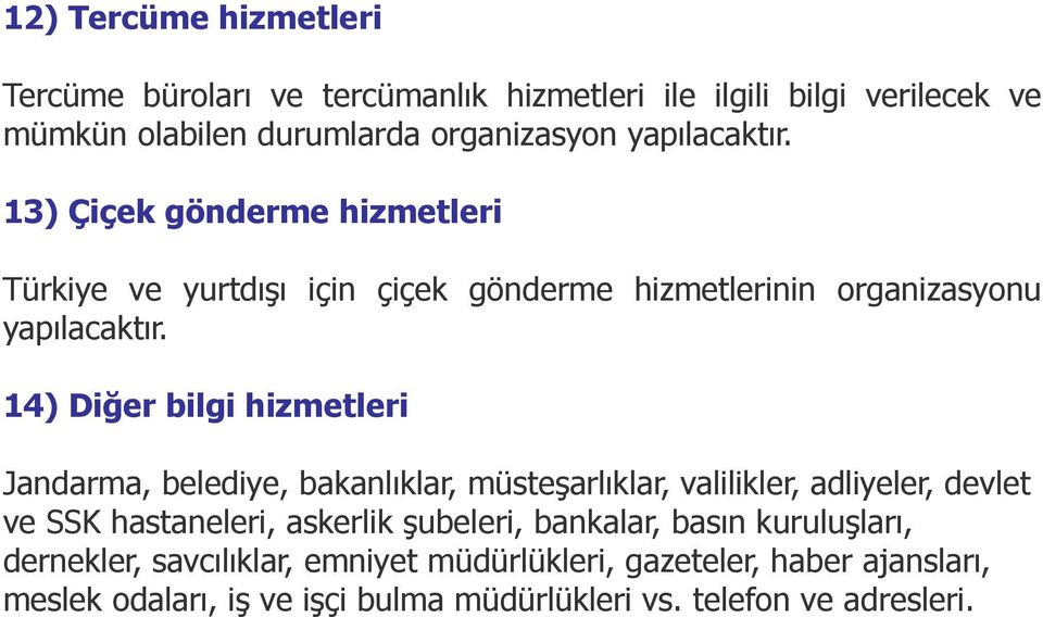 14) Diğer bilgi hizmetleri Jandarma, belediye, bakanlıklar, müsteşarlıklar, valilikler, adliyeler, devlet ve SSK hastaneleri, askerlik şubeleri,