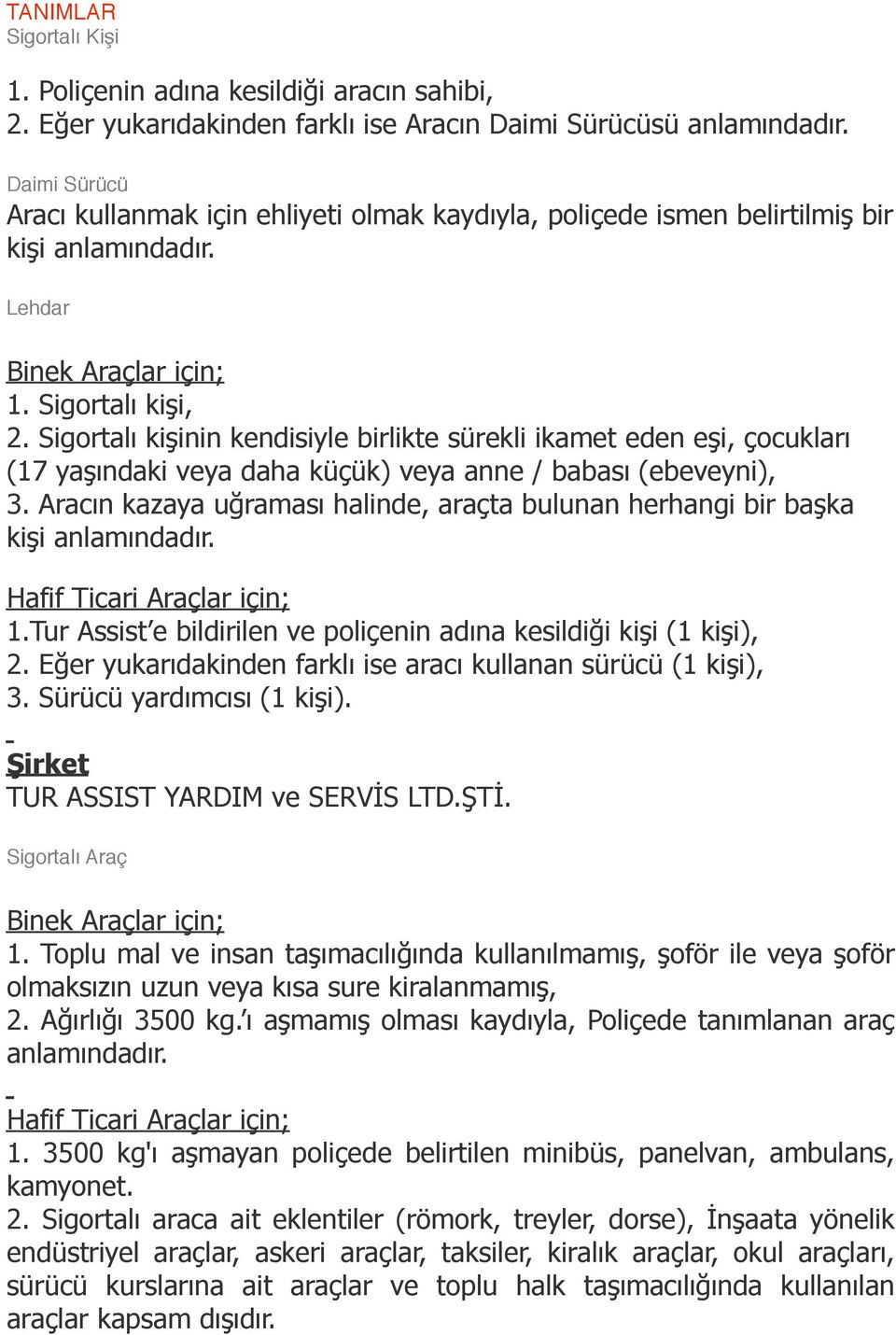 Sigortalı kişinin kendisiyle birlikte sürekli ikamet eden eşi, çocukları (17 yaşındaki veya daha küçük) veya anne / babası (ebeveyni), 3.