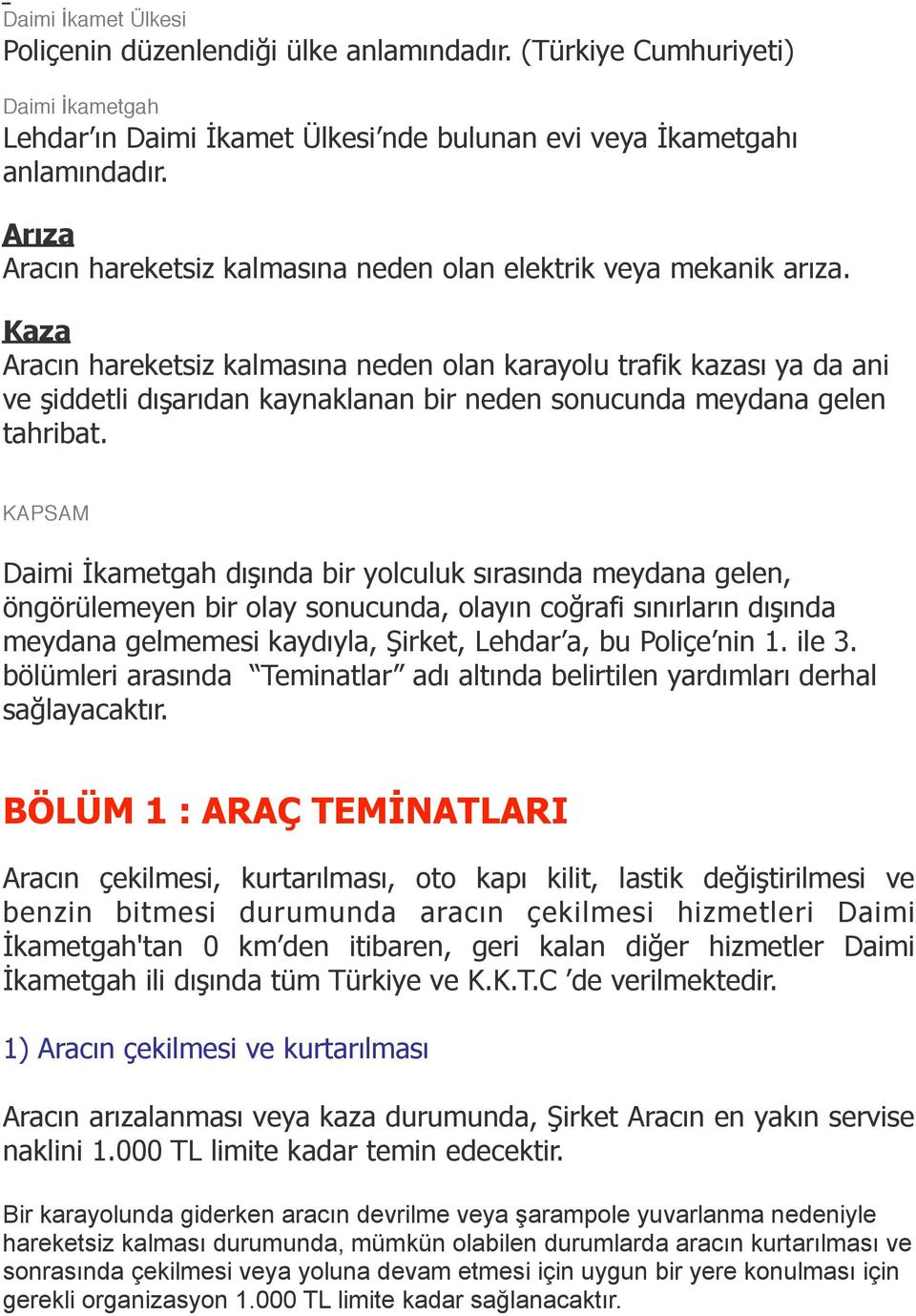 Kaza Aracın hareketsiz kalmasına neden olan karayolu trafik kazası ya da ani ve şiddetli dışarıdan kaynaklanan bir neden sonucunda meydana gelen tahribat.