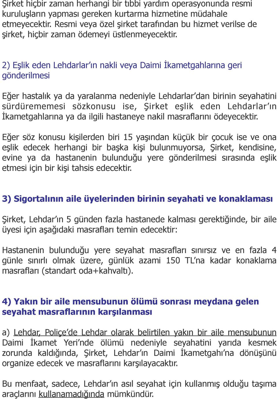 2) Eşlik eden Lehdarlar ın nakli veya Daimi İkametgahlarına geri gönderilmesi Eğer hastalık ya da yaralanma nedeniyle Lehdarlar dan birinin seyahatini sürdürememesi sözkonusu ise, Şirket eşlik eden