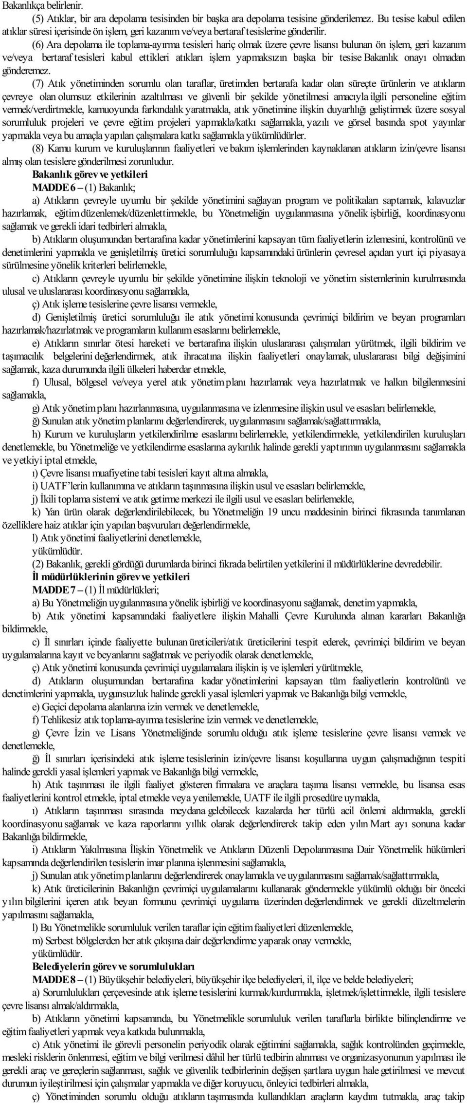 (6) Ara depolama ile toplama-ayırma tesisleri hariç olmak üzere çevre lisansı bulunan ön işlem, geri kazanım ve/veya bertaraf tesisleri kabul ettikleri atıkları işlem yapmaksızın başka bir tesise