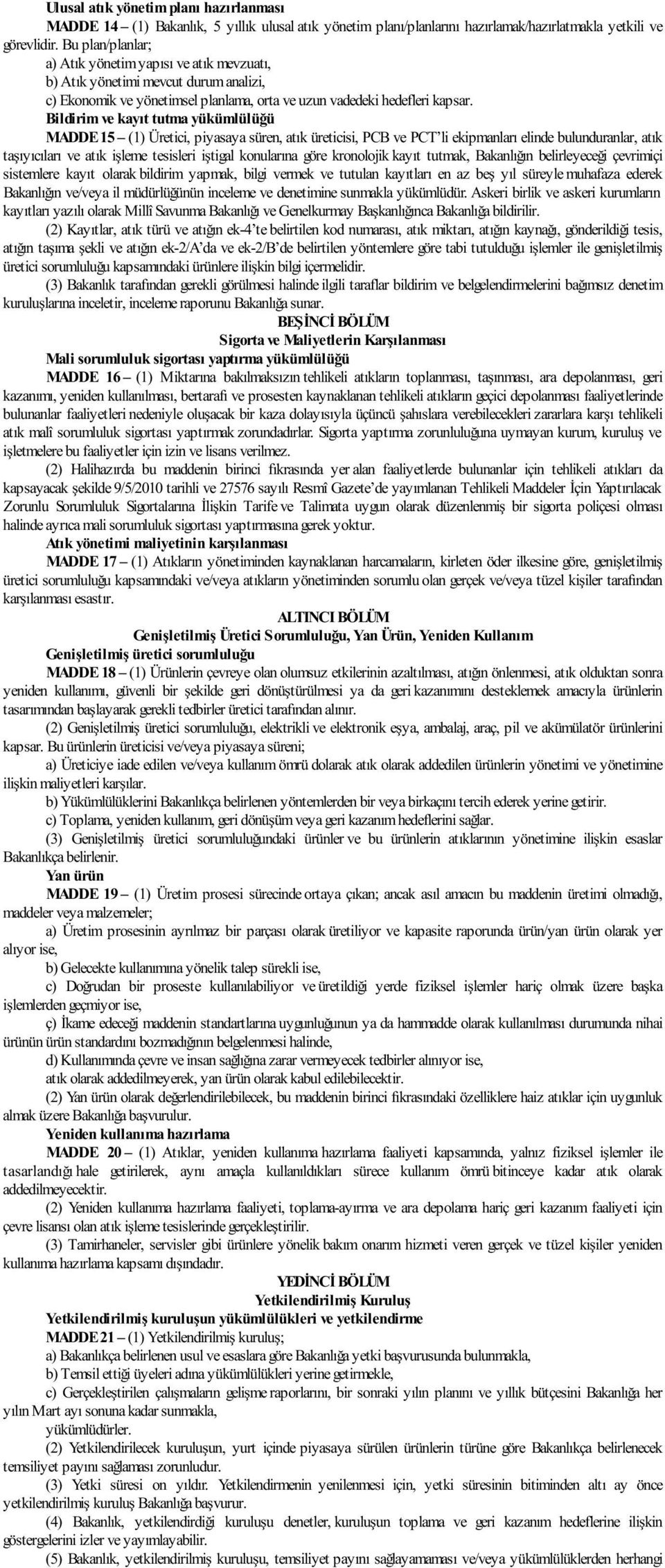 Bildirim ve kayıt tutma yükümlülüğü MADDE 15 (1) Üretici, piyasaya süren, atık üreticisi, PCB ve PCT li ekipmanları elinde bulunduranlar, atık taşıyıcıları ve atık işleme tesisleri iştigal konularına