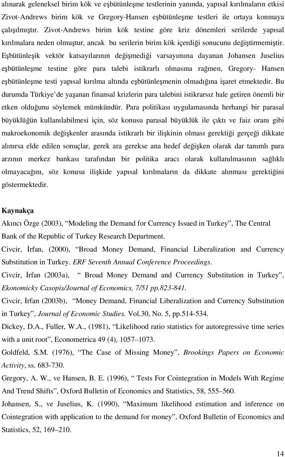 Eşbütünleşik vektör katsayılarının değişmediği varsayımına dayanan Johansen Juselius eşbütünleşme testine göre para talebi istikrarlı olmasına rağmen, Gregory- Hansen eşbütünleşme testi yapısal