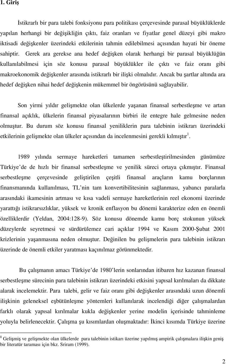 Gerek ara gerekse ana hedef değişken olarak herhangi bir parasal büyüklüğün kullanılabilmesi için söz konusu parasal büyüklükler ile çıktı ve faiz oranı gibi makroekonomik değişkenler arasında