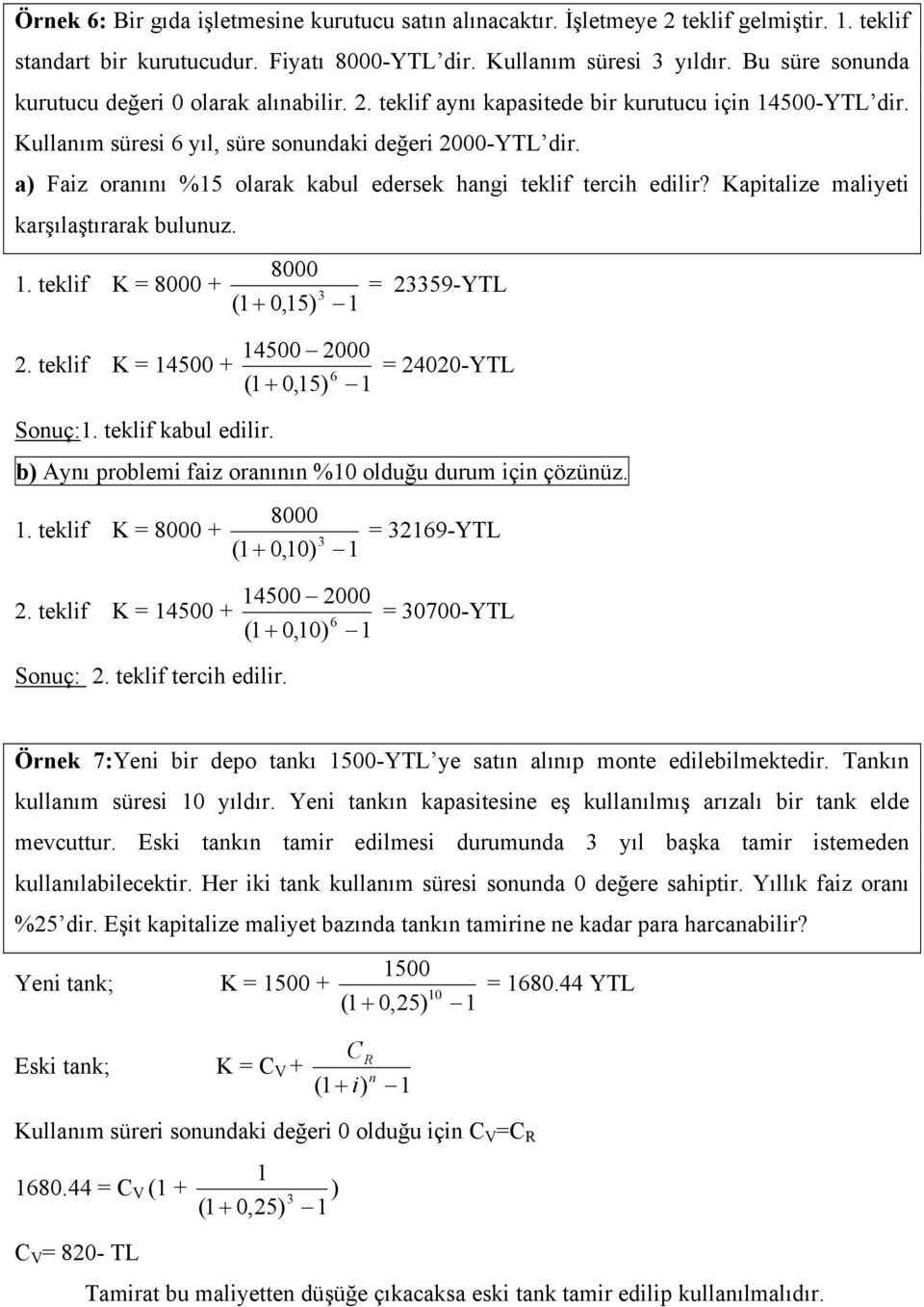 teklf K = 4500 + 4500 2000 ( + 0,5) 6 = 24020-YTL Souç:. teklf kbul edlr. b) Ayı problem fz orıı %0 olduğu durum ç çözüüz.. teklf K = 8000 + 8000 ( + 0,0) 3 = 3269-YTL 2.