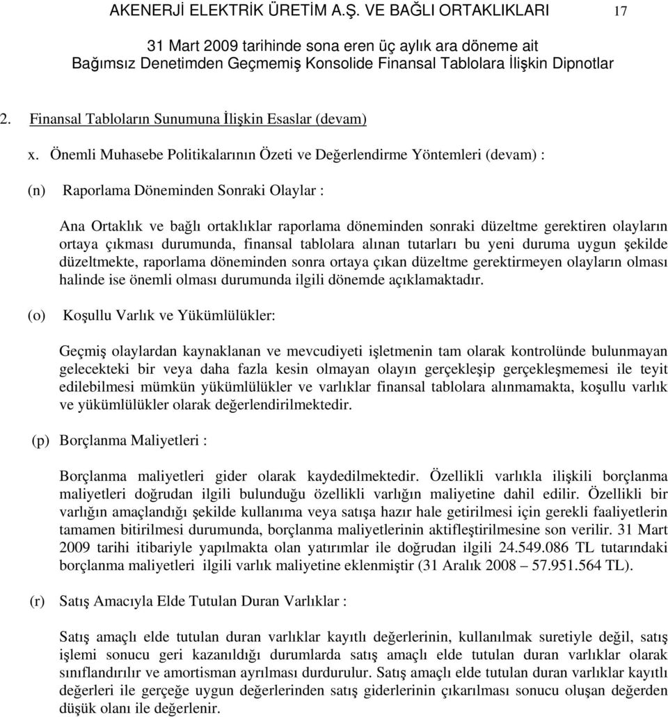 gerektiren olayların ortaya çıkması durumunda, finansal tablolara alınan tutarları bu yeni duruma uygun şekilde düzeltmekte, raporlama döneminden sonra ortaya çıkan düzeltme gerektirmeyen olayların