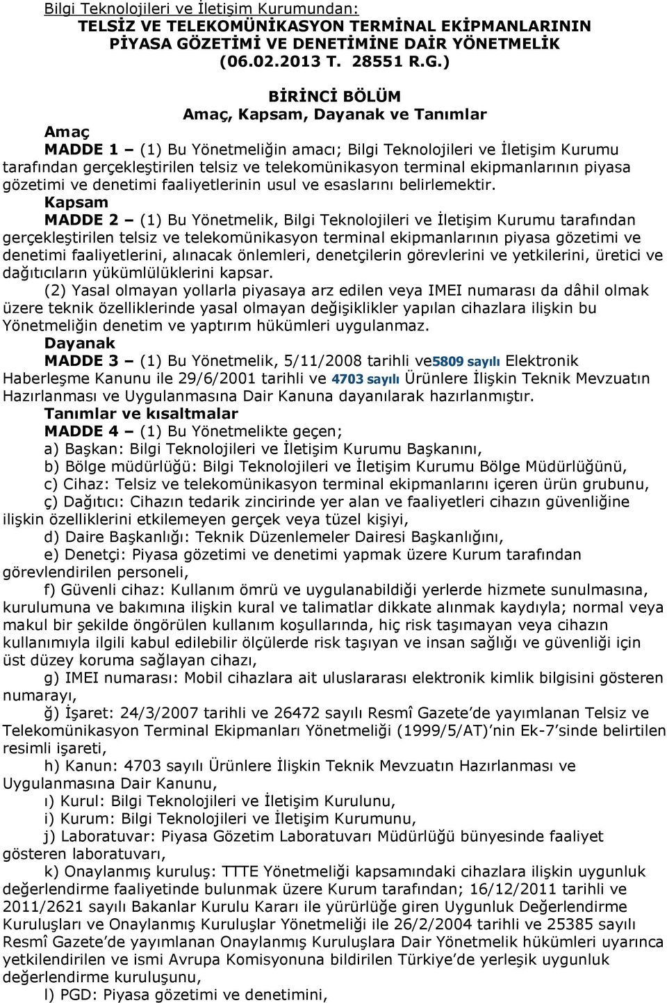 ) BİRİNCİ BÖLÜM Amaç, Kapsam, Dayanak ve Tanımlar Amaç MADDE 1 (1) Bu Yönetmeliğin amacı; Bilgi Teknolojileri ve İletişim Kurumu tarafından gerçekleştirilen telsiz ve telekomünikasyon terminal