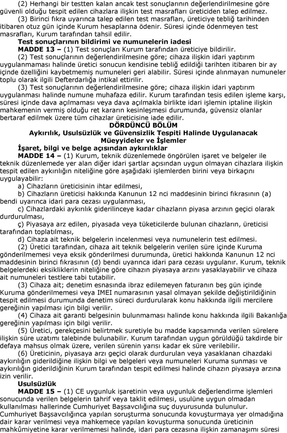 Süresi içinde ödenmeyen test masrafları, Kurum tarafından tahsil edilir. Test sonuçlarının bildirimi ve numunelerin iadesi MADDE 13 (1) Test sonuçları Kurum tarafından üreticiye bildirilir.