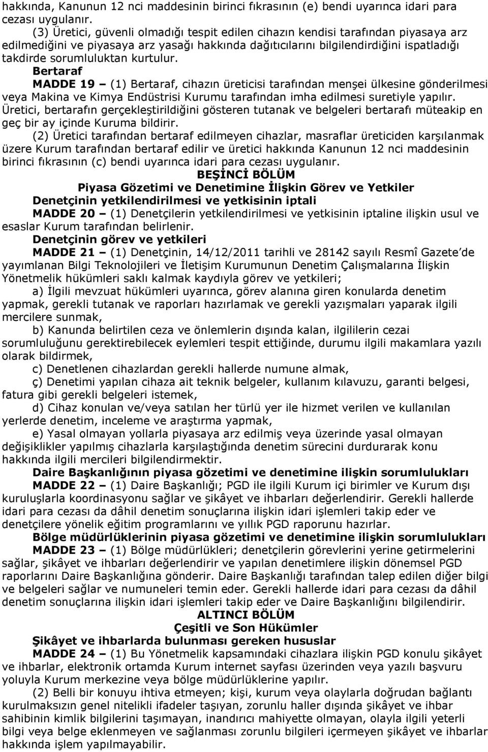 kurtulur. Bertaraf MADDE 19 (1) Bertaraf, cihazın üreticisi tarafından menşei ülkesine gönderilmesi veya Makina ve Kimya Endüstrisi Kurumu tarafından imha edilmesi suretiyle yapılır.