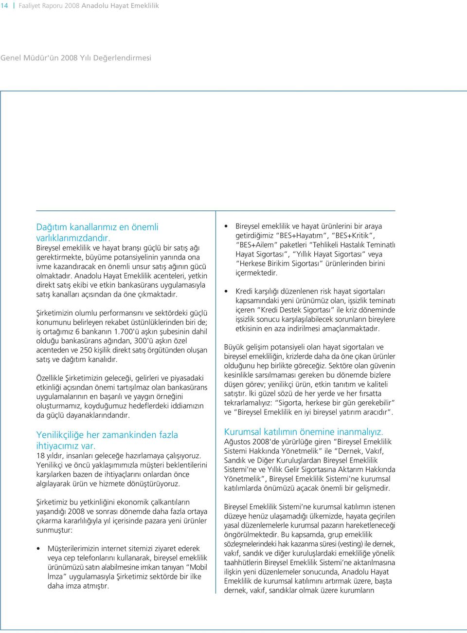 Anadolu Hayat Emeklilik acenteleri, yetkin direkt sat fl ekibi ve etkin bankasürans uygulamas yla sat fl kanallar aç s ndan da öne ç kmaktad r.