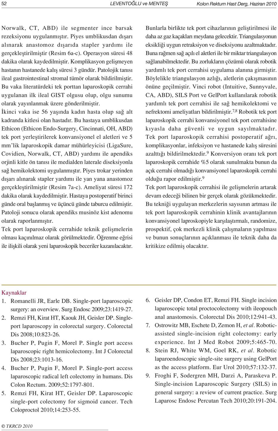 Kompliksyon geliflmeyen hstn n hstnede kl fl süresi 3 gündür. Ptolojik tn s ilel gstrointestinl stroml tümör olrk ildirilmifltir.