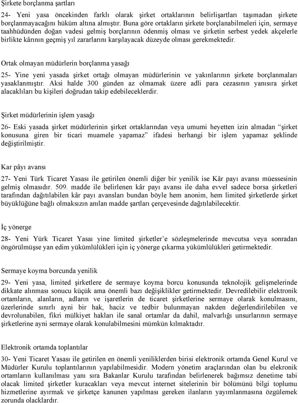 karşılayacak düzeyde olması gerekmektedir. Ortak olmayan müdürlerin borçlanma yasağı 25- Yine yeni yasada şirket ortağı olmayan müdürlerinin ve yakınlarının şirkete borçlanmaları yasaklanmıştır.