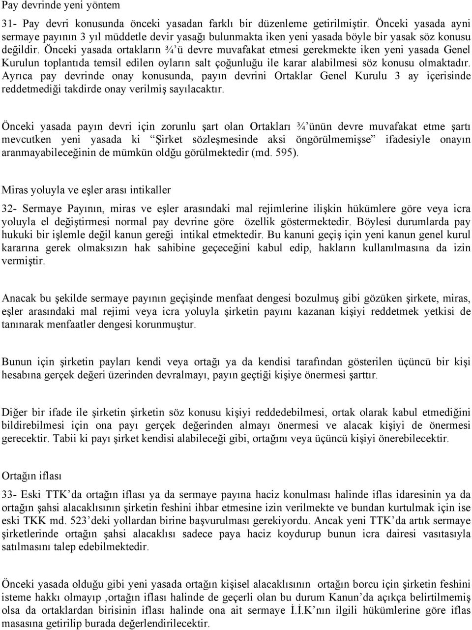 Önceki yasada ortakların ¾ ü devre muvafakat etmesi gerekmekte iken yeni yasada Genel Kurulun toplantıda temsil edilen oyların salt çoğunluğu ile karar alabilmesi söz konusu olmaktadır.