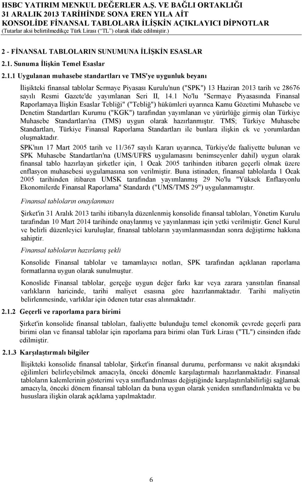 1 Uygulanan muhasebe standartları ve TMS'ye uygunluk beyanı İlişikteki finansal tablolar Sermaye Piyasası Kurulu'nun ("SPK") 13 Haziran 2013 tarih ve 28676 sayılı Resmi Gazete'de yayımlanan Seri II,