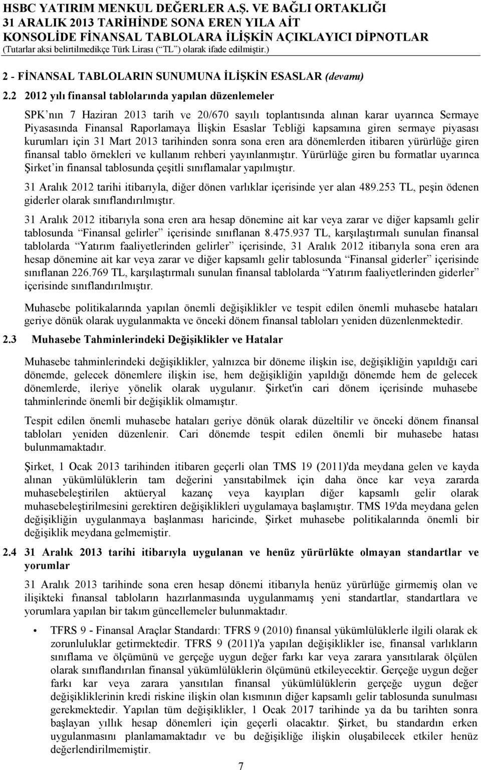 Tebliği kapsamına giren sermaye piyasası kurumları için 31 Mart 2013 tarihinden sonra sona eren ara dönemlerden itibaren yürürlüğe giren finansal tablo örnekleri ve kullanım rehberi yayınlanmıştır.