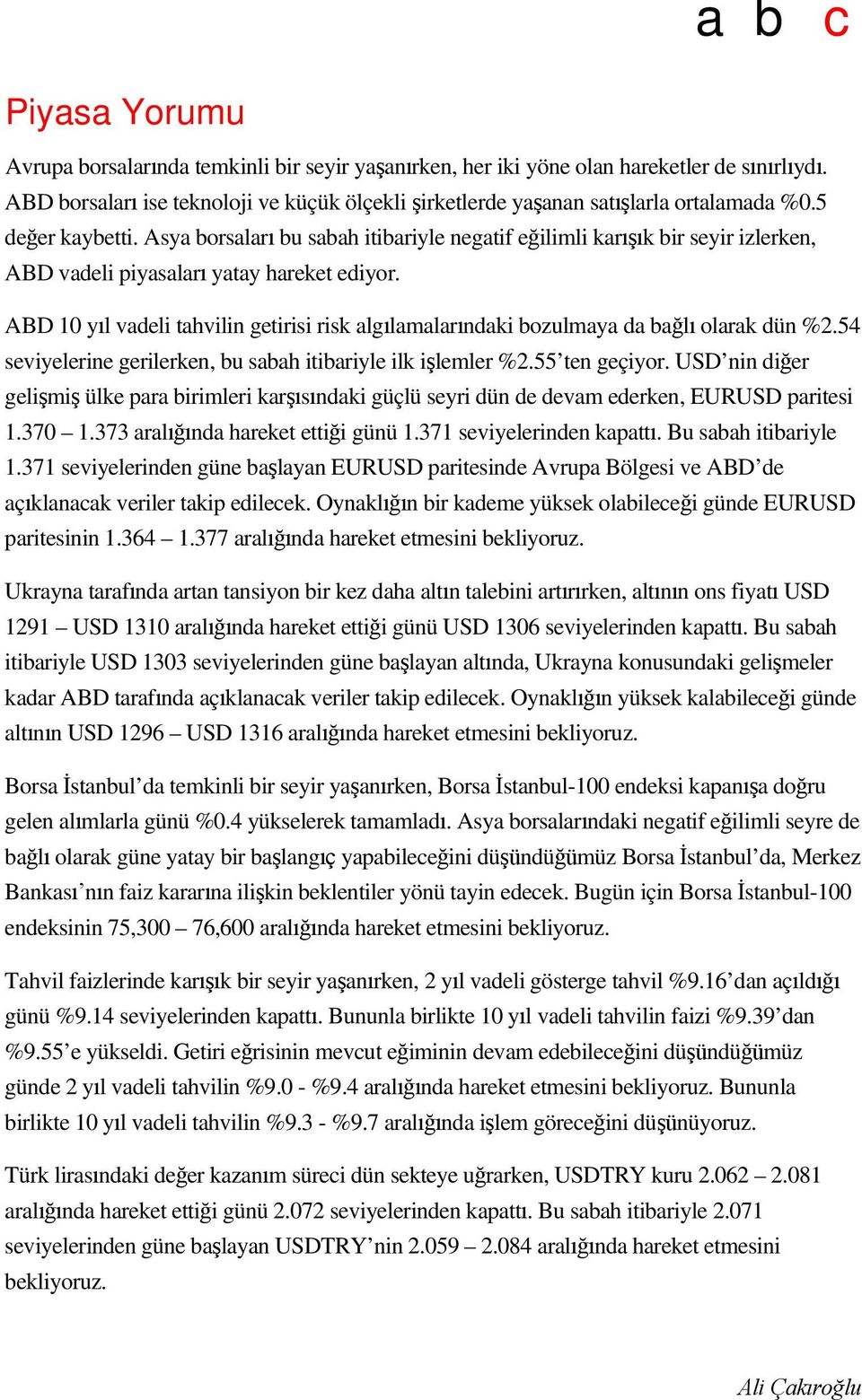 ABD 10 yıl vadeli tahvilin getirisi risk algılamalarındaki bozulmaya da bağlı olarak dün %2.54 seviyelerine gerilerken, bu sabah itibariyle ilk işlemler %2.55 ten geçiyor.