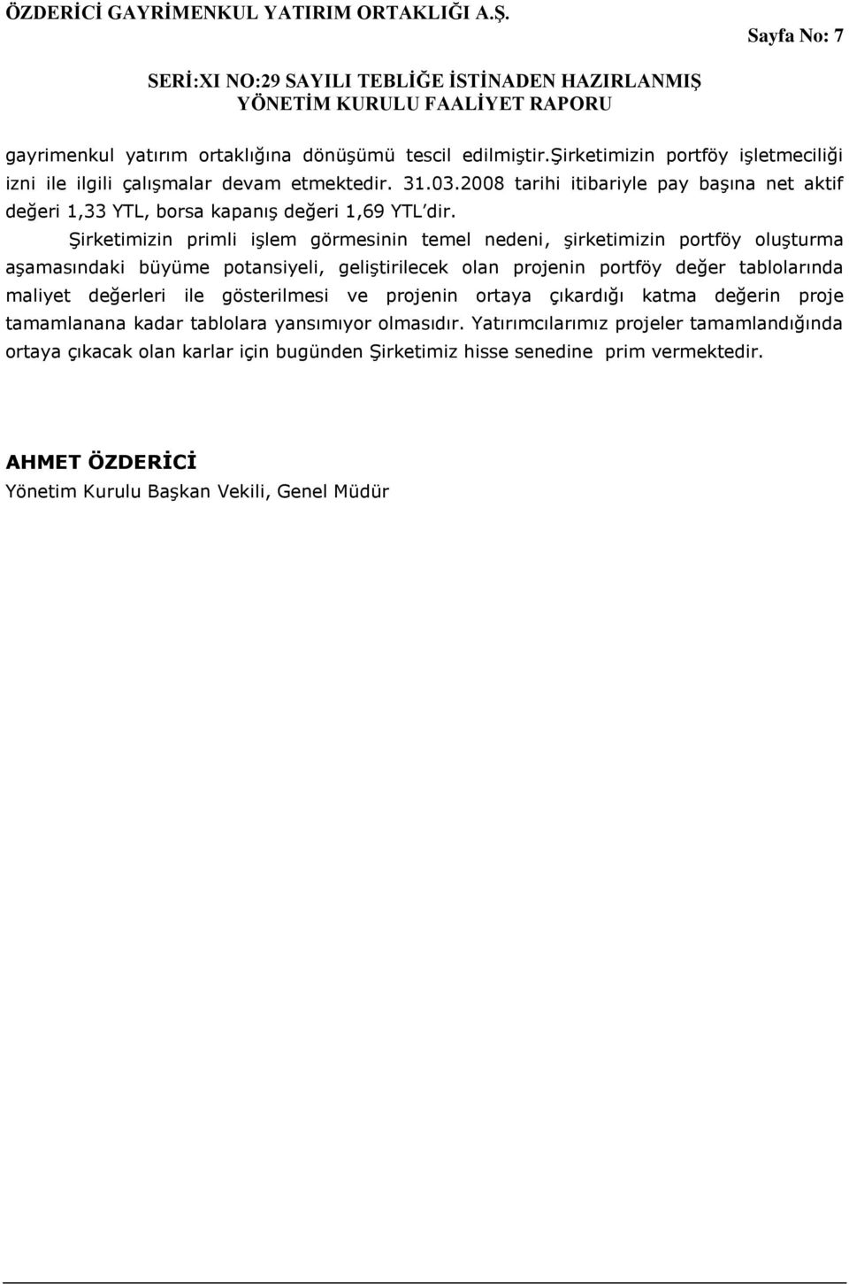 Şirketimizin primli işlem görmesinin temel nedeni, şirketimizin portföy oluşturma aşamasındaki büyüme potansiyeli, geliştirilecek olan projenin portföy değer tablolarında maliyet