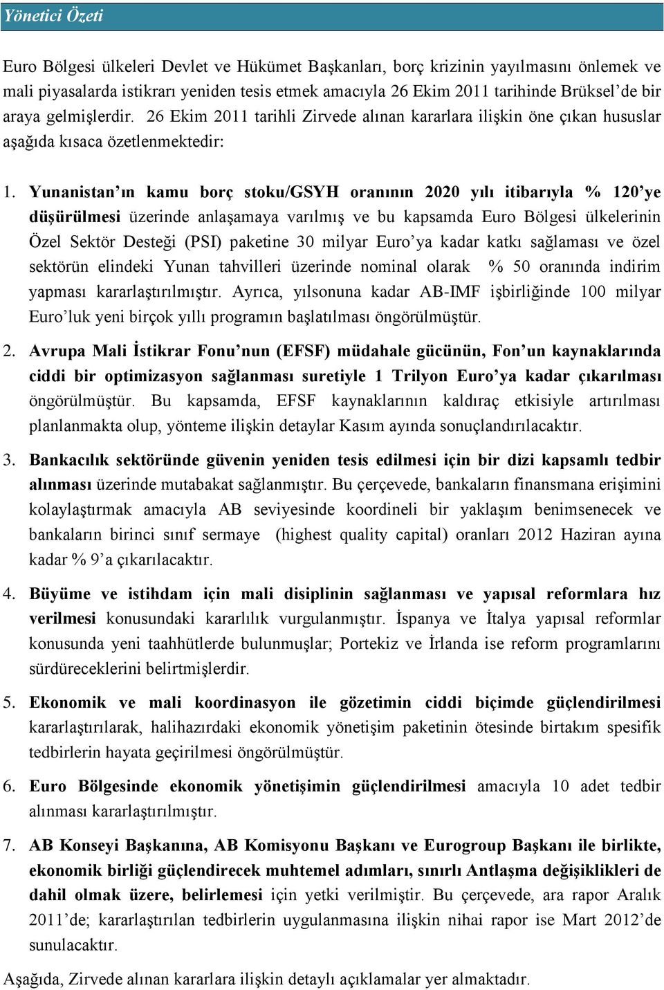 Yunanistan ın kamu borç stoku/gsyh oranının 2020 yılı itibarıyla % 120 ye düşürülmesi üzerinde anlaşamaya varılmış ve bu kapsamda Euro Bölgesi ülkelerinin Özel Sektör Desteği (PSI) paketine 30 milyar