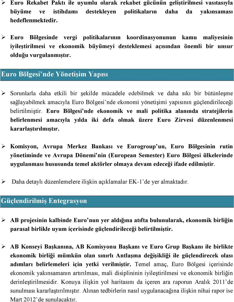 Euro Bölgesi nde Yönetişim Yapısı Sorunlarla daha etkili bir şekilde mücadele edebilmek ve daha sıkı bir bütünleşme sağlayabilmek amacıyla Euro Bölgesi nde ekonomi yönetişimi yapısının