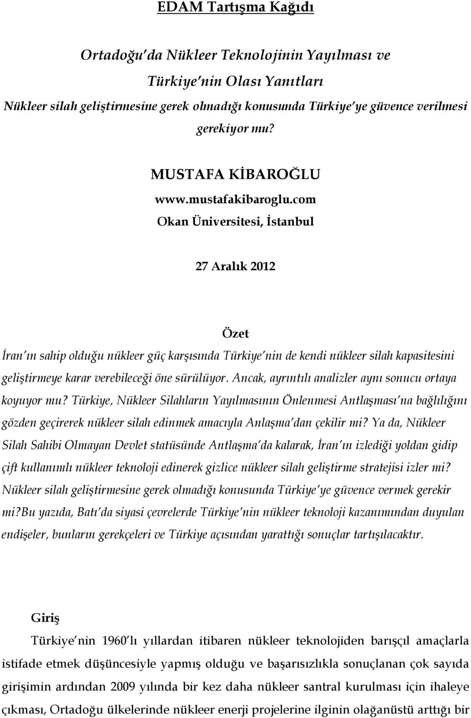 com Okan Üniversitesi, İstanbul 27 Aralık 2012 Özet İran ın sahip olduğu nükleer güç karşısında Türkiye nin de kendi nükleer silah kapasitesini geliştirmeye karar verebileceği öne sürülüyor.