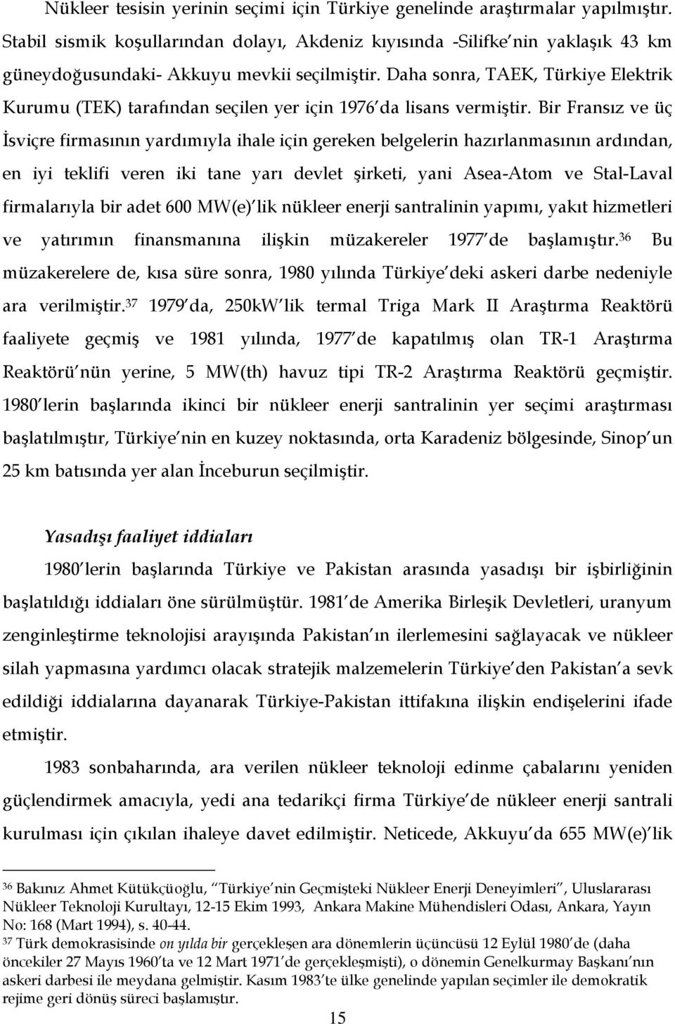 Daha sonra, TAEK, Türkiye Elektrik Kurumu (TEK) tarafından seçilen yer için 1976 da lisans vermiştir.