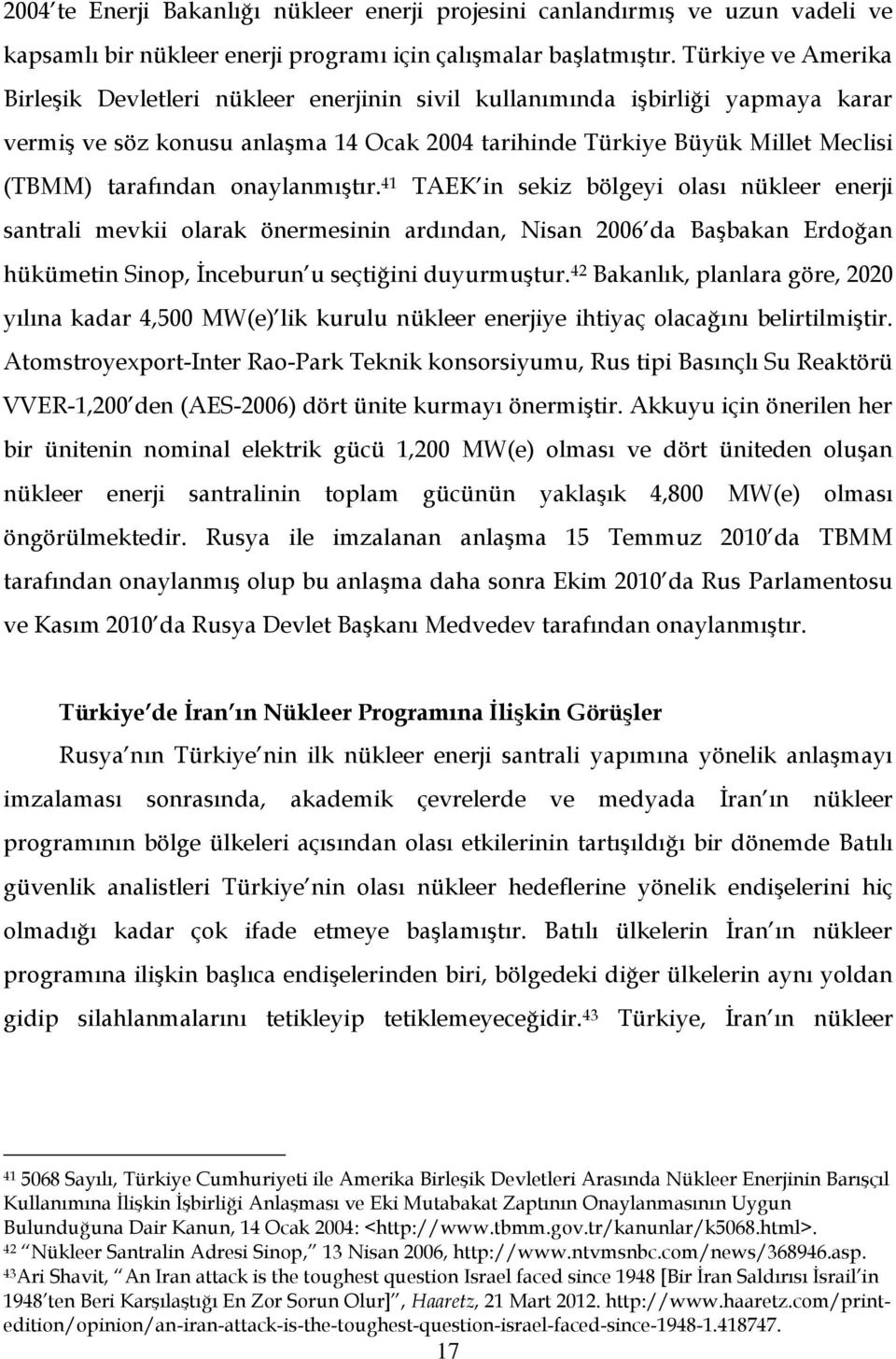 onaylanmıştır. 41 TAEK in sekiz bölgeyi olası nükleer enerji santrali mevkii olarak önermesinin ardından, Nisan 2006 da Başbakan Erdoğan hükümetin Sinop, İnceburun u seçtiğini duyurmuştur.