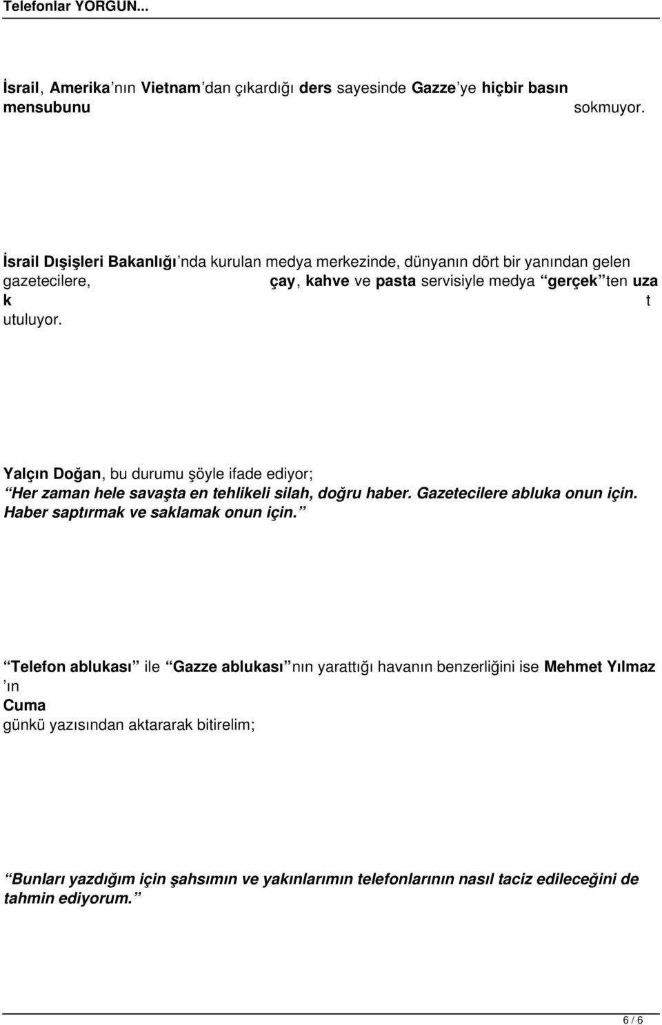 Yalçın Doğan, bu durumu şöyle ifade ediyor; Her zaman hele savaşta en tehlikeli silah, doğru haber. Gazetecilere abluka onun için. Haber saptırmak ve saklamak onun için.