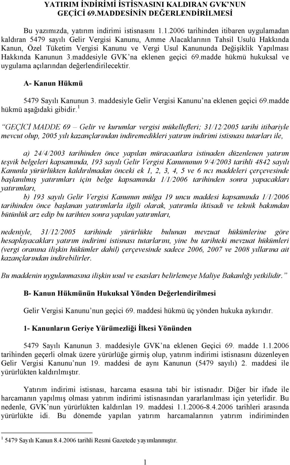 Yapılması Hakkında Kanunun 3.maddesiyle GVK na eklenen geçici 69.madde hükmü hukuksal ve uygulama açılarından değerlendirilecektir. A- Kanun Hükmü 5479 Sayılı Kanunun 3.