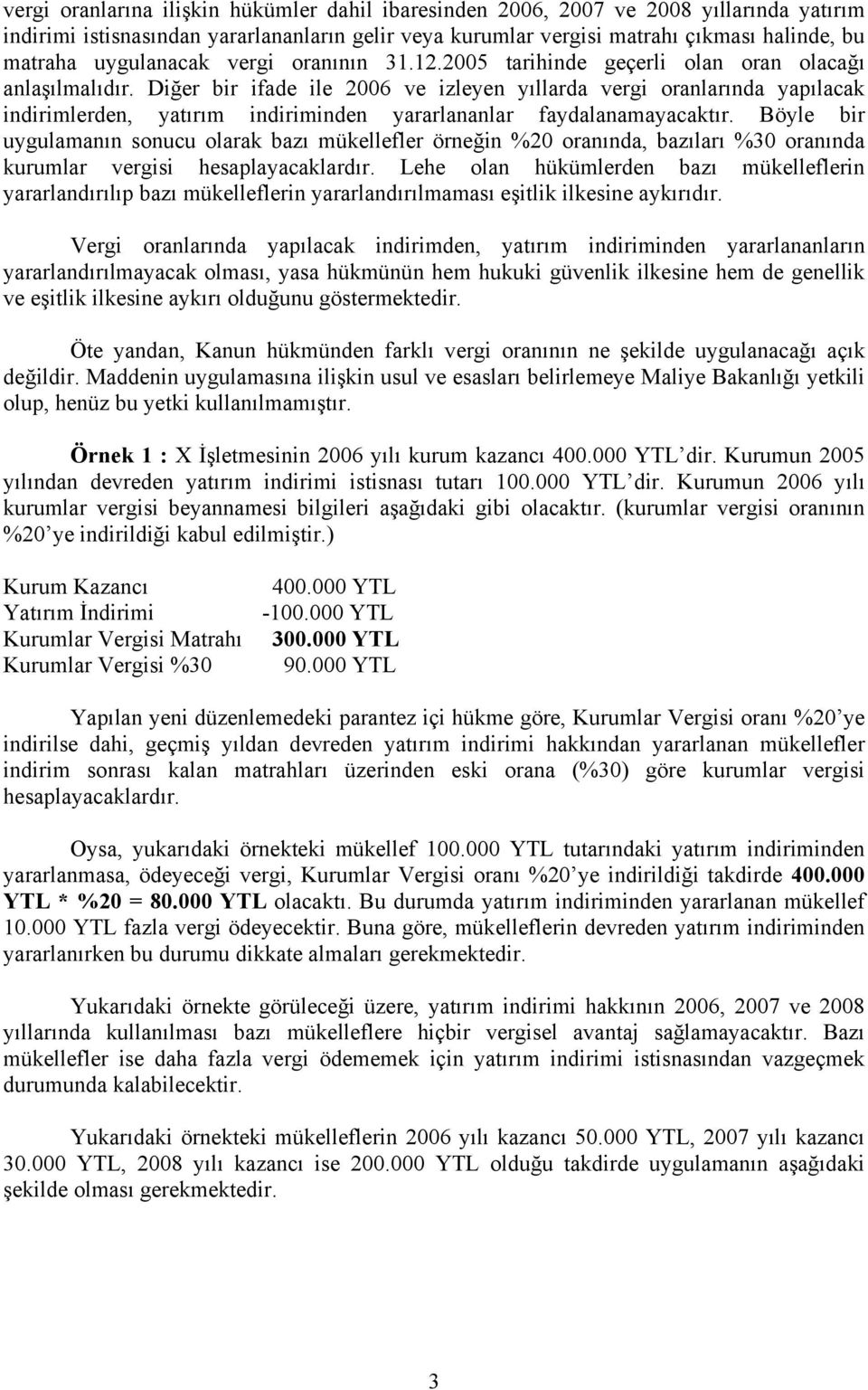 Diğer bir ifade ile 2006 ve izleyen yıllarda vergi oranlarında yapılacak indirimlerden, yatırım indiriminden yararlananlar faydalanamayacaktır.