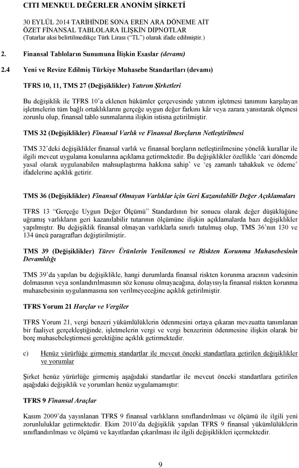 tanımını karşılayan işletmelerin tüm bağlı ortaklıklarını gerçeğe uygun değer farkını kâr veya zarara yansıtarak ölçmesi zorunlu olup, finansal tablo sunmalarına ilişkin istisna getirilmiştir.