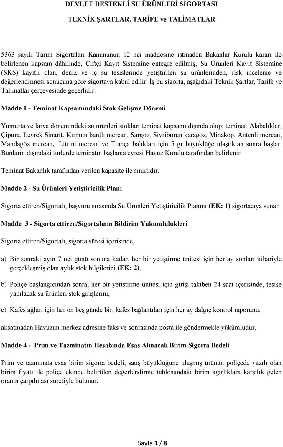 sigortaya kabul edilir. İş bu sigorta, aşağıdaki Teknik Şartlar, Tarife ve Talimatlar çerçevesinde geçerlidir.