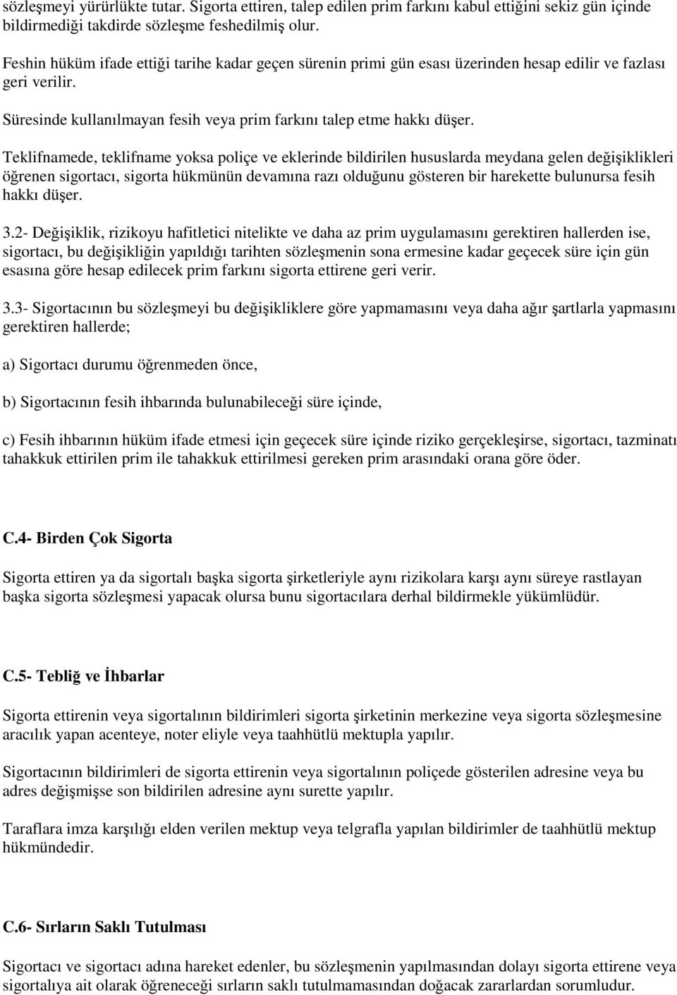 Teklifnamede, teklifname yoksa poliçe ve eklerinde bildirilen hususlarda meydana gelen değişiklikleri öğrenen sigortacı, sigorta hükmünün devamına razı olduğunu gösteren bir harekette bulunursa fesih