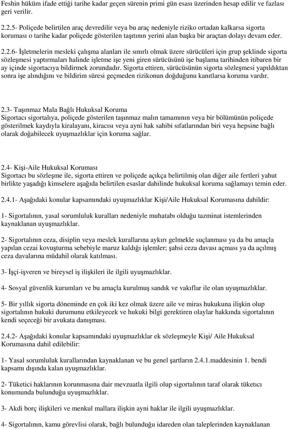 2.2.6- İşletmelerin mesleki çalışma alanları ile sınırlı olmak üzere sürücüleri için grup şeklinde sigorta sözleşmesi yaptırmaları halinde işletme işe yeni giren sürücüsünü işe başlama tarihinden