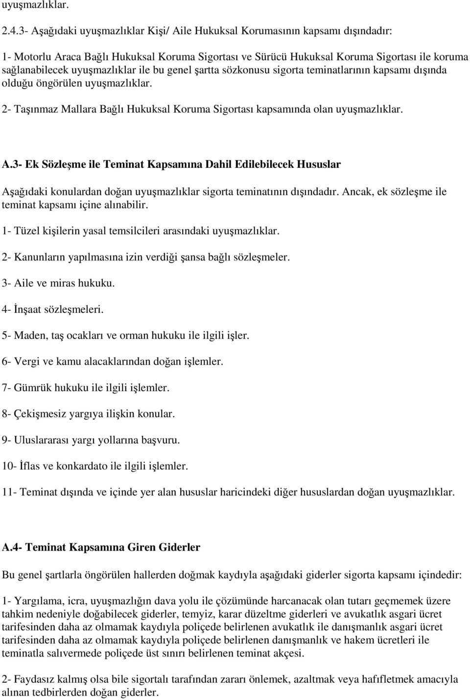 uyuşmazlıklar ile bu genel şartta sözkonusu sigorta teminatlarının kapsamı dışında olduğu öngörülen uyuşmazlıklar. 2- Taşınmaz Mallara Bağlı Hukuksal Koruma Sigortası kapsamında olan uyuşmazlıklar. A.