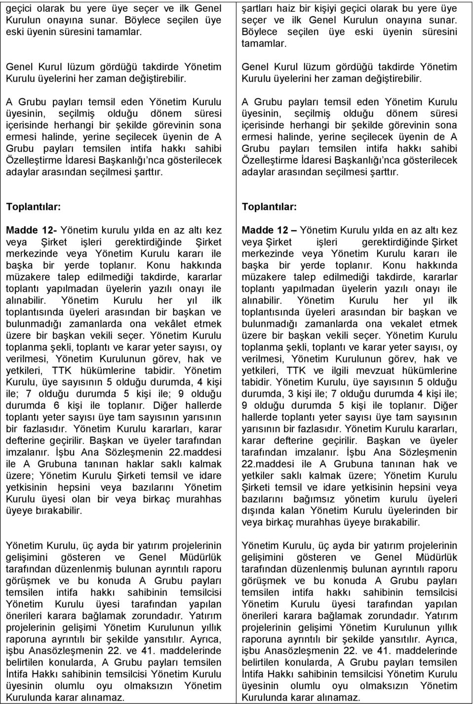 A Grubu payları temsil eden Yönetim Kurulu üyesinin, seçilmiş olduğu dönem süresi içerisinde herhangi bir şekilde görevinin sona ermesi halinde, yerine seçilecek üyenin de A Grubu payları temsilen