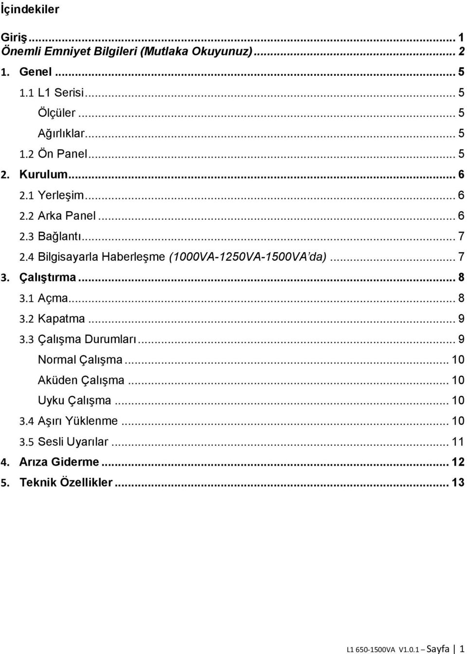 Çalıştırma... 8 3.1 Açma... 8 3.2 Kapatma... 9 3.3 Çalışma Durumları... 9 Normal Çalışma... 10 Aküden Çalışma... 10 Uyku Çalışma... 10 3.