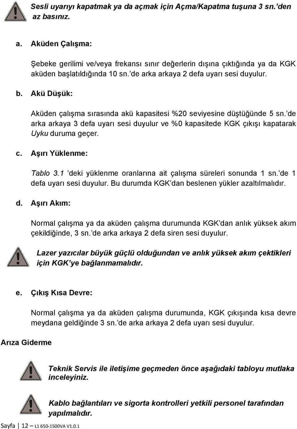 de arka arkaya 3 defa uyarı sesi duyulur ve %0 kapasitede KGK çıkışı kapatarak Uyku duruma geçer. c. Aşırı Yüklenme: Tablo 3.1 deki yüklenme oranlarına ait çalışma süreleri sonunda 1 sn.